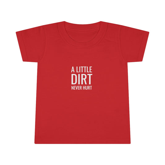 A Little Dirt Never Hurt Toddler T-shirt